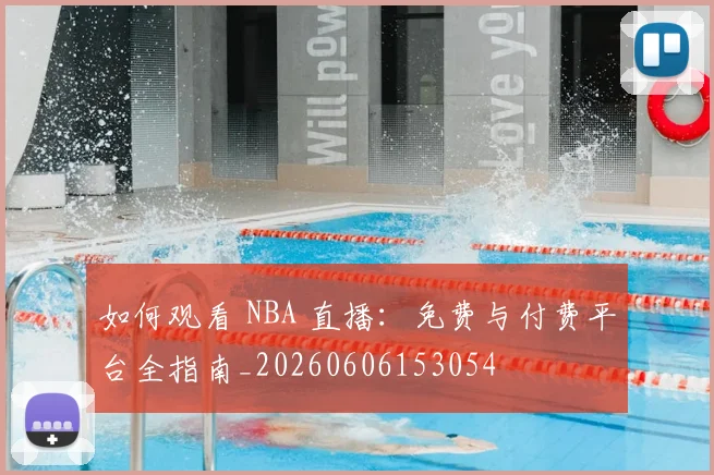 如何观看 NBA 直播：免费与付费平台全指南_20260606153054