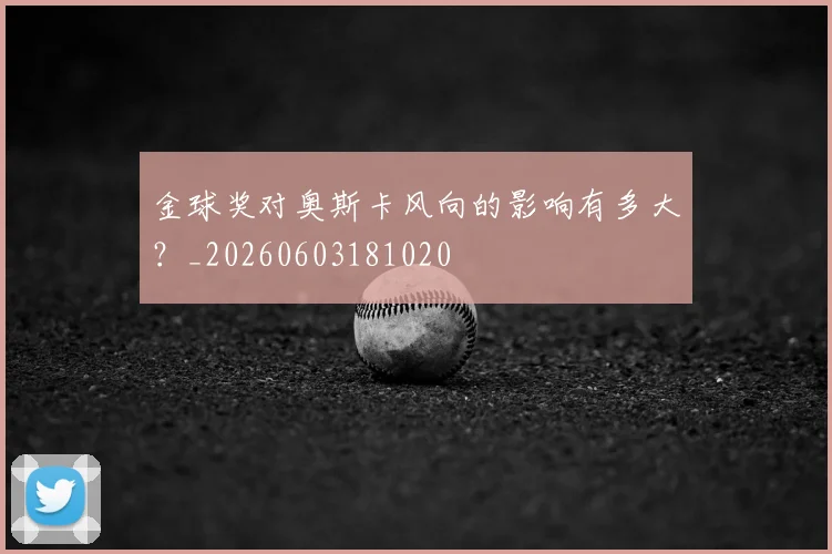 金球奖对奥斯卡风向的影响有多大？_20260603181020