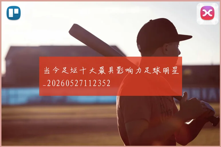 当今足坛十大最具影响力足球明星_20260527112352